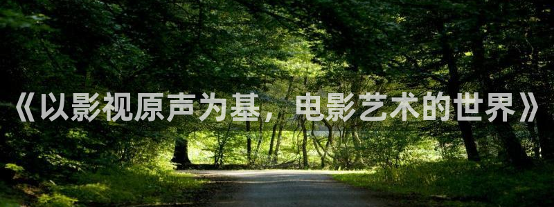 超碰97人人精品：《以影视原声为基，电影艺术的世界》