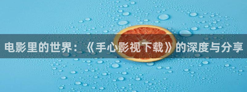 caopro超碰在线：电影里的世界：《手心影视下载》的深度与分享